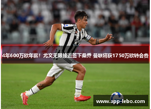 4年600万欧年薪！尤文无限接近签下桑乔 曼联将获1750万欧转会费